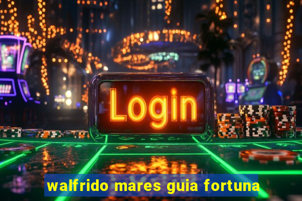 walfrido mares guia fortuna